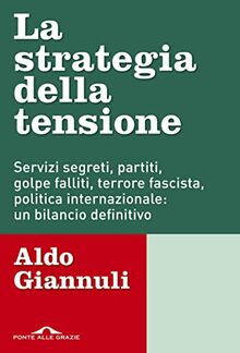 La strategia della tensione. Servizi segreti, partiti, golpe falliti, terrore fascista, politica internazionale: un bilancio definitivo (Inchieste)