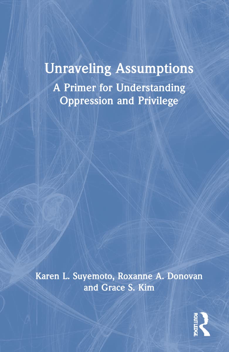Unraveling Assumptions: A Primer for Understanding Oppression and Privilege