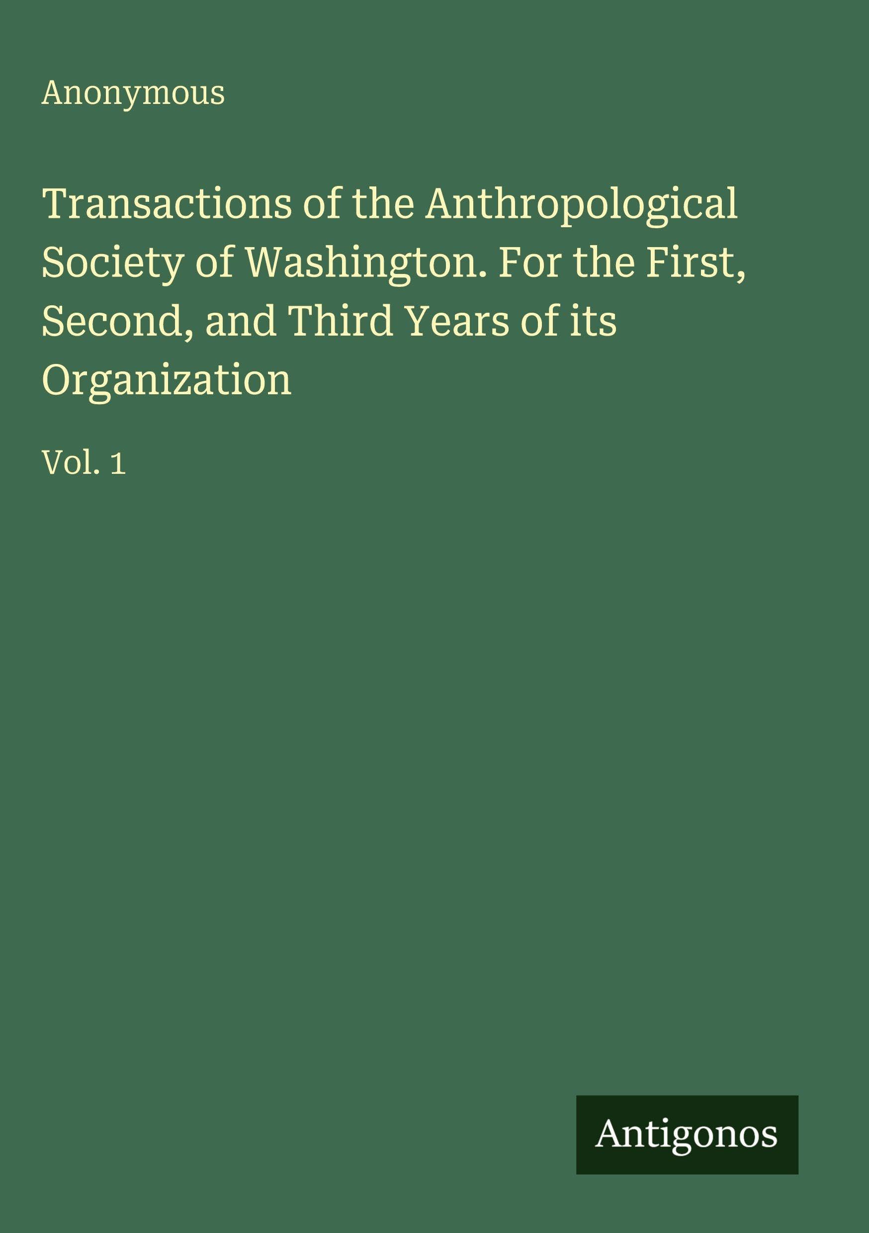 Transactions of the Anthropological Society of Washington. For the First, Second, and Third Years of its Organization: Vol. 1