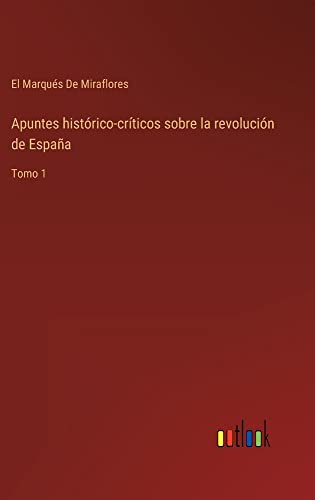Apuntes histórico-críticos sobre la revolución de España: Tomo 1