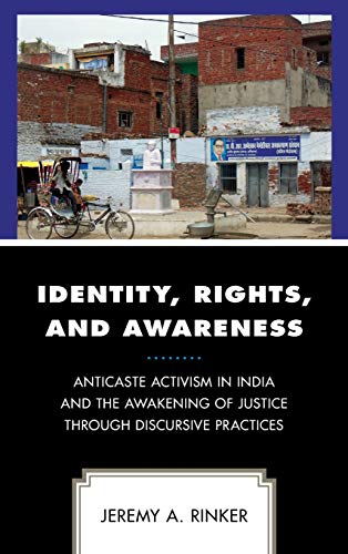 Identity, Rights, and Awareness: Anticaste Activism in India and the Awakening of Justice through Discursive Practices (Conflict Resolution and Peacebuilding in Asia)