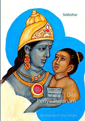Das Periya Puranam: Das Leben der 63 südindischen Shiva-Heiligen