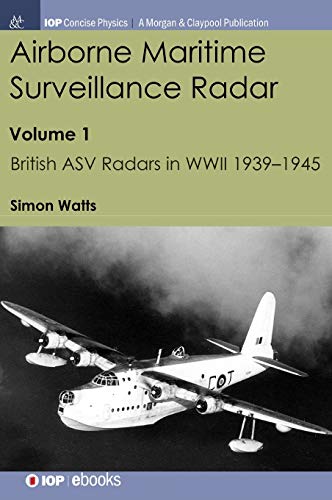Airborne Maritime Surveillance Radar: Volume 1, British ASV Radars in WWII 1939-1945 (Iop Concise Physics)
