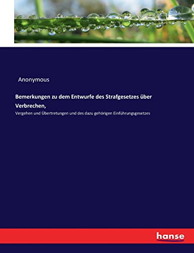 Bemerkungen zu dem Entwurfe des Strafgesetzes über Verbrechen,: Vergehen und Übertretungen und des dazu gehörigen Einführungsgesetzes
