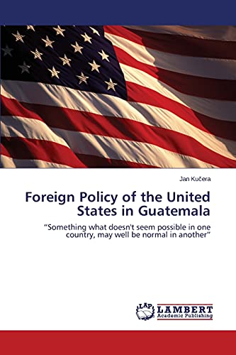 Foreign Policy of the United States in Guatemala: ¿Something what doesn't seem possible in one country, may well be normal in another¿