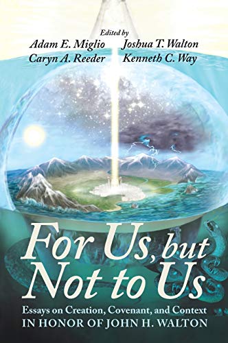 For Us, but Not to Us: Essays on Creation, Covenant, and Context in Honor of John H. Walton