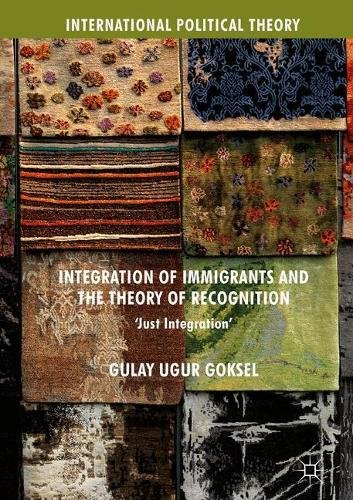 Integration of Immigrants and the Theory of Recognition: 'Just Integration' (International Political Theory)
