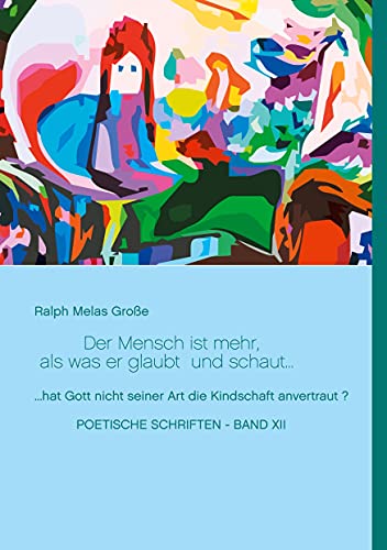 Der Mensch ist mehr als was er glaubt und schaut: hat Gott nicht seiner Art die Kindschaft anvertraut?