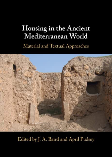 Baird, J. A. Housing In The Ancient Mediterranean World, Material And Textual Approaches