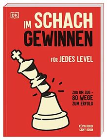 Im Schach gewinnen: Für jedes Level. Zug um Zug: 80 Wege zum Erfolg