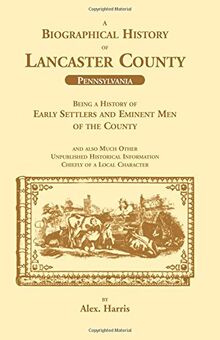 A Biographical History of Lancaster County (Pennsylvania): : Being a History of Early Settlers and Eminent Men of the County