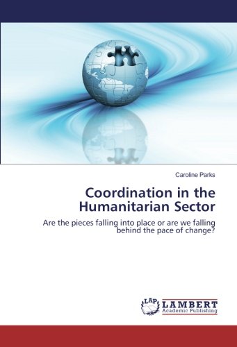 Coordination in the Humanitarian Sector: Are the pieces falling into place or are we falling behind the pace of change?
