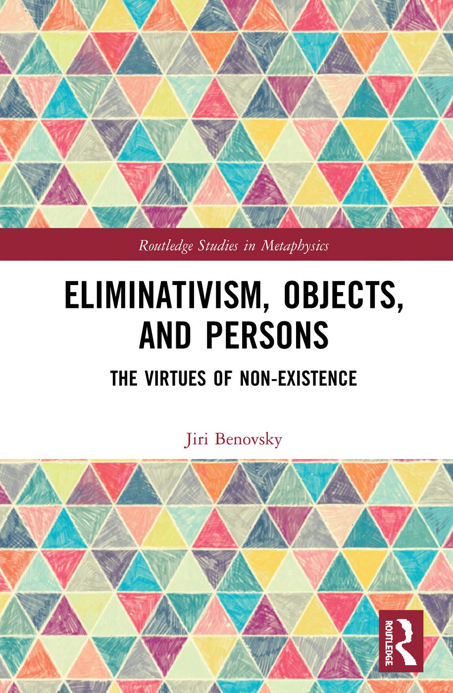 Eliminativism, Objects, and Persons: The Virtues of Non-Existence (Routledge Studies in Metaphysics)