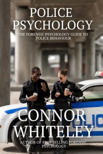 Police Psychology: The Forensic Psychology Guide To Police Behaviour (An Introductory Series)