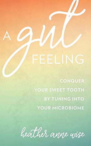 A Gut Feeling: Conquer Your Sweet Tooth by Tuning Into Your Microbiome