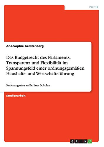 Das Budgetrecht des Parlaments. Transparenz und Flexibilität im Spannungsfeld einer ordnungsgemäßen Haushalts- und Wirtschaftsführung: Sanierungsstau an Berliner Schulen