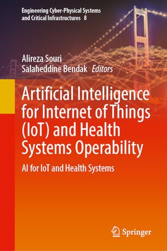 Artificial Intelligence for Internet of Things (IoT) and Health Systems Operability: AI for IoT and Health Systems (Engineering Cyber-Physical Systems and Critical Infrastructures, 8, Band 8)