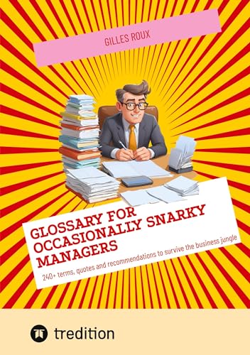 Glossary for occasionally snarky managers: 240+ terms, quotes and recommendations to survive the business jungle