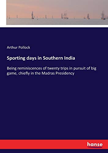 Sporting days in Southern India: Being reminiscences of twenty trips in pursuit of big game, chiefly in the Madras Presidency