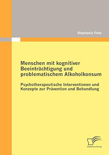 Menschen mit kognitiver Beeinträchtigung und problematischem Alkoholkonsum Psychotherapeutische Interventionen und Konzepte zur Prävention und Behandlung