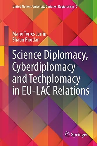 Science Diplomacy, Cyberdiplomacy and Techplomacy in EU-LAC Relations (United Nations University Series on Regionalism, 3, Band 3)