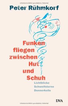 Funken fliegen zwischen Hut und Schuh: Lichtblicke, Schweifsterne, Donnerkeile
