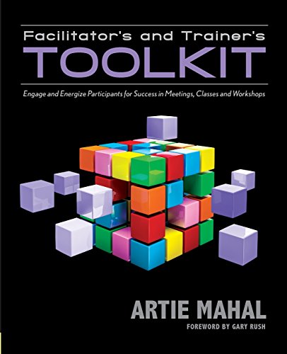 Facilitator's and Trainer's Toolkit: Engage and Energize Participants for Success in Meetings, Classes, and Workshops