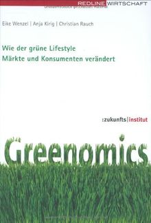 Greenomics. Wie der grüne Lifestyle Märkte und Konsumenten verändert