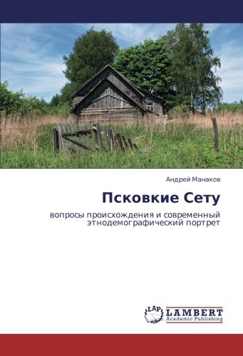 Псковкие Сету: вопросы происхождения и современный этнодемографический портрет: woprosy proishozhdeniq i sowremennyj ätnodemograficheskij portret