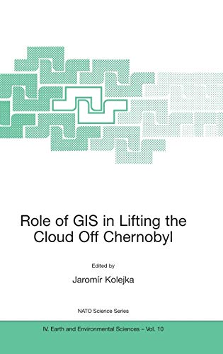 Role of GIS in Lifting the Cloud Off Chernobyl (Nato Science Series: IV:, 10, Band 10)