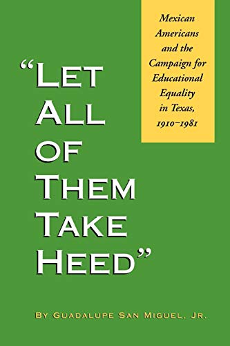 Let All of Them Take Heed: Mexican Americans and the Campaign for Educational Equality in Texas, 1910-1981 (Reville Book)