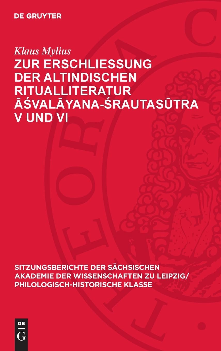 Zur Erschließung der altindischen Ritualliteratur Āśvalāyana-Śrautasūtra V und VI (Sitzungsberichte der Sächsischen Akademie der Wissenschaften zu Leipzig/ Philologisch-Historische Klasse, 128,6)