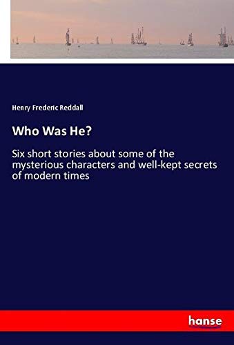 Who Was He?: Six short stories about some of the mysterious characters and well-kept secrets of modern times