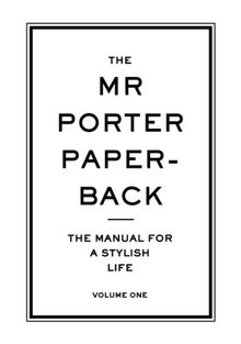 The Mr Porter Paperback: Volume 1: The Manual for a Stylish Life