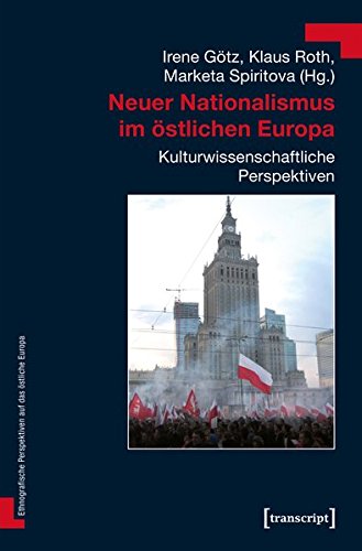 Neuer Nationalismus im östlichen Europa: Kulturwissenschaftliche Perspektiven (Ethnografische Perspektiven auf das östliche Europa)