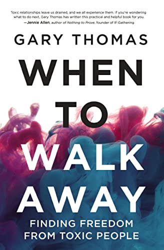 Gary Thomas When To Walk Away, Finding Freedom From Toxic People