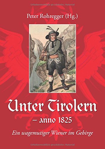 Unter Tirolern - anno 1825: Ein wagemutiger Wiener im Gebirge