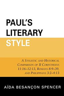 Paul's Literary Style: A Stylistic and Historical Comparison of II Corinthians 11:16-12:13, Romans 8:9-39, and Philippians 3:2-4:13