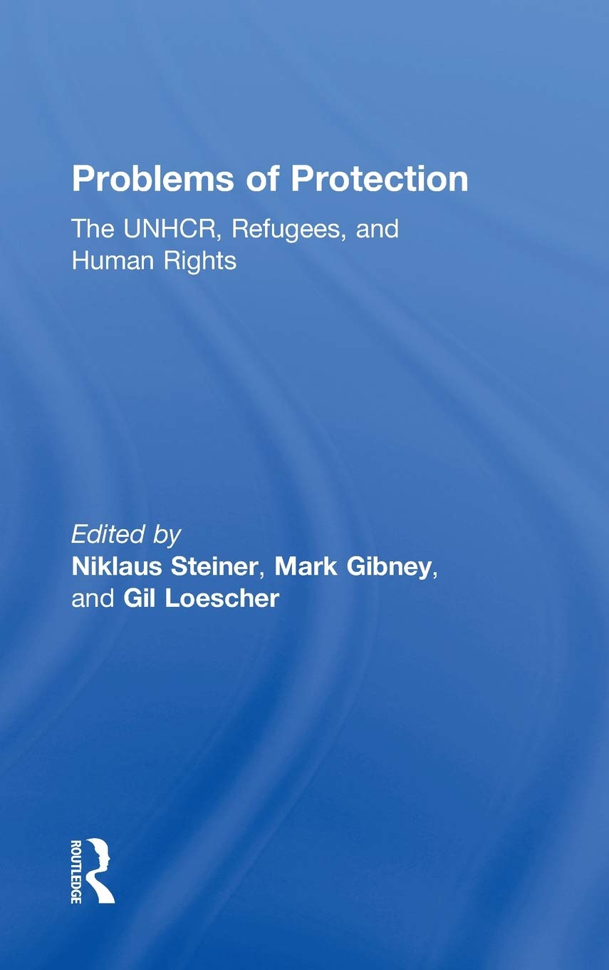 Problems of Protection: The UNHCR, Refugees, and Human Rights