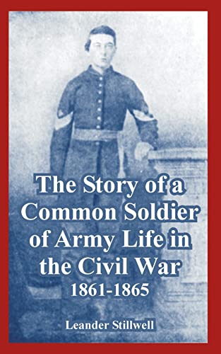 Story of a Common Soldier of Army Life in the Civil War, 1861-1865, The