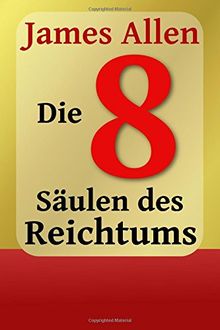 Die Acht Säulen des Reichtums: Eight Pillars of Prosperity (Persönlicher Reichtum und Erfolg)