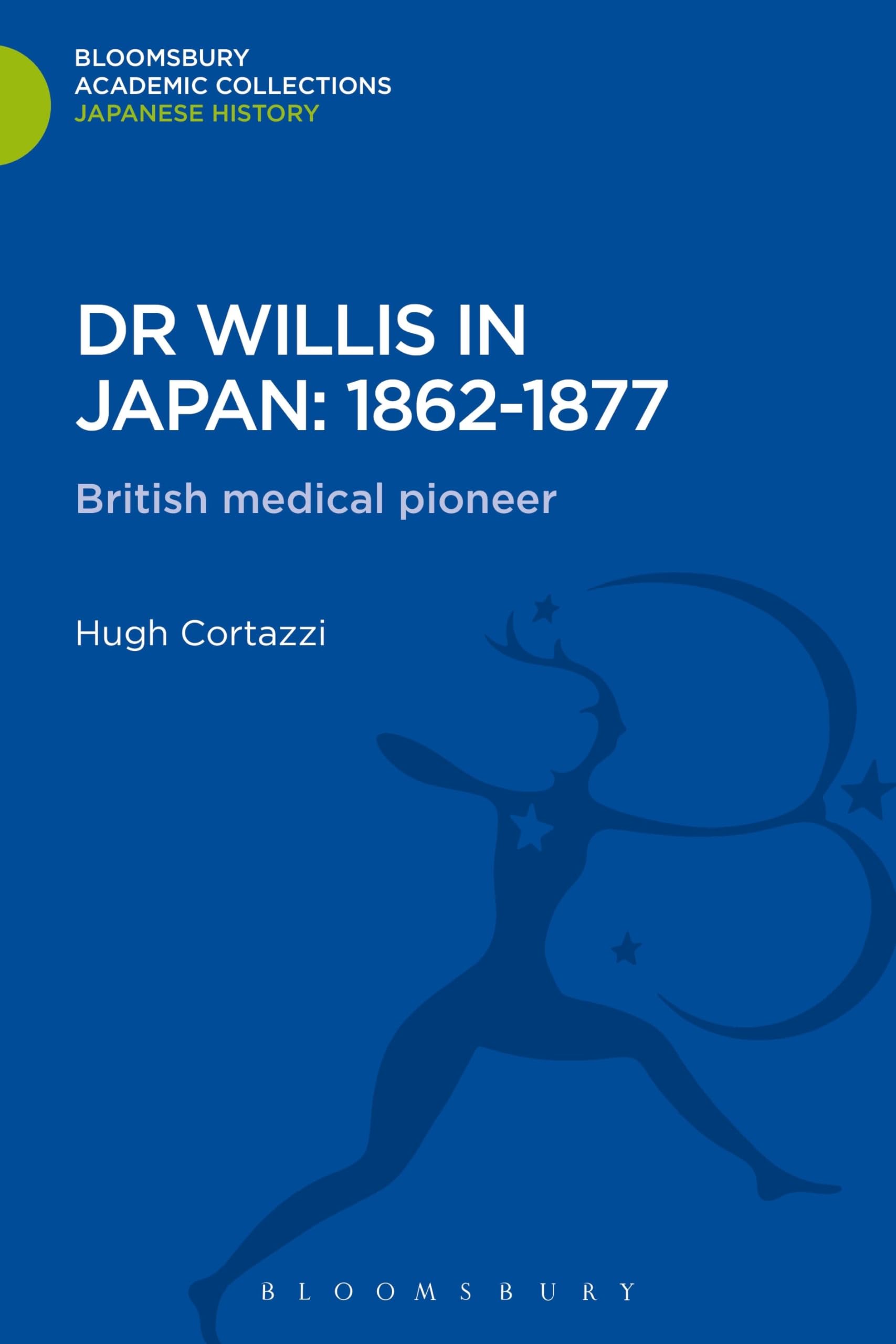 Dr Willis in Japan: 1862-1877: British Medical Pioneer (Bloomsbury Academic Collections: Japan)