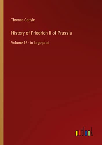 History of Friedrich II of Prussia: Volume 16 - in large print