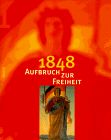 1848, Aufbruch zur Freiheit