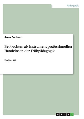 Beobachten als Instrument professionellen Handelns in der Frühpädagogik: Ein Portfolio