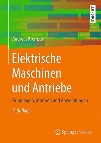 Elektrische Maschinen und Antriebe: Grundlagen, Motoren und Anwendungen