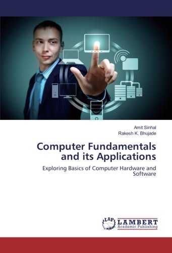 Computer Fundamentals and its Applications: Exploring Basics of Computer Hardware and Software