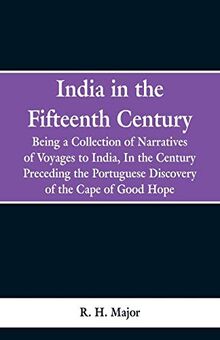 India in the Fifteenth Century: Being a Collection of Narratives of Voyages to India, In the Century Preceding the Portuguese Discovery of the Cape of Good Hope