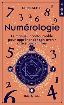 Numérologie : le manuel incontournable pour appréhender son avenir grâce aux chiffres