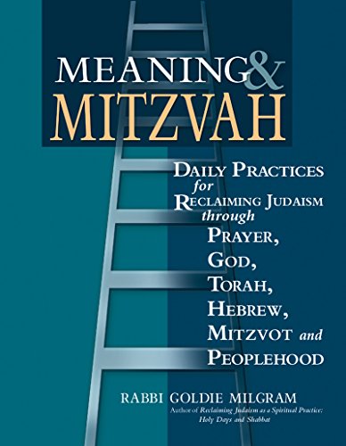 Meaning & Mitzvah: Daily Practices for Reclaiming Judaism through Prayer, God, Torah, Hebrew, Mitzvot and Peoplehood